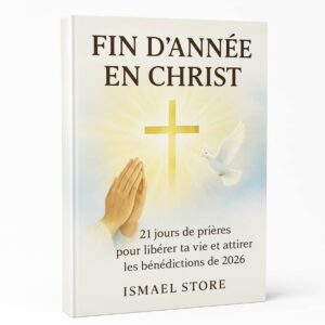 Fin d’Année en Christ : 21 Jours de Prières pour Libérer ta Vie et Attirer les Bénédictions de 2026